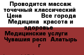 Проводится массаж точечный классический › Цена ­ 250 - Все города Медицина, красота и здоровье » Медицинские услуги   . Чувашия респ.,Алатырь г.